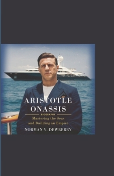 Paperback Aristotle Onassis Biography: Mastering the Seas and Building an Empire Book