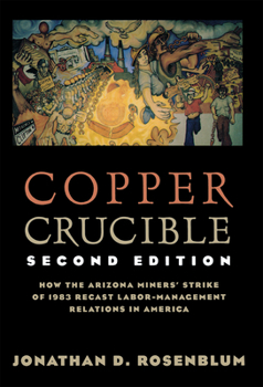 Paperback Copper Crucible: How the Arizona Miners' Strike of 1983 Recast Labor-Management Relations in America Book