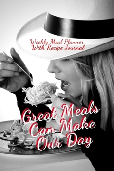 Great Meals Can Make Our Day: Track And Plan Your Meals Weekly Using 52 Weeks Meal Planner And Recipe Template Paper, Plan To Eat Healthy And Plan A Night Out: Prep And Planning Grocery List