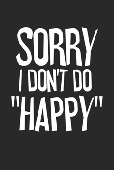 Sorry I Don't Do Happy: Blank College Ruled Lined Notebook Writing Journal