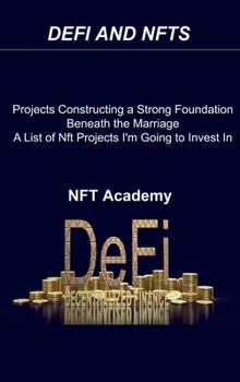Hardcover Defi and Nfts: Projects Constructing a Strong Foundation Beneath the Marriage A List of Nft Projects I'm Going to Invest In 2022 Book
