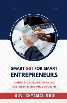 Paperback Smart Gst for Smart Entrepreneurs: A Practical Guide to Avoid Mistakes & Maximize Growth Book