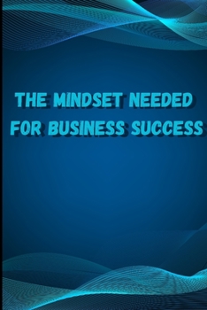 Paperback The Mindset Needed for Business Success: Discover the Minds of Successful Internet Entrepreneurs From Around the World/ The E-Entrepreneur Success Min Book