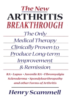 The New Arthritis Breakthrough: The Only Medical Therapy Clinically Proven to Produce Long-term Improvement and Remission of RA, Lupus, Juvenile RS, Fibromyalgia, ... & Other Inflammatory Forms of Art