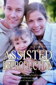 Paperback Assisted Reproduction: The Complete Guide to Having a Baby with the Help of a Third Party Book