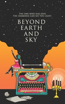 Paperback Beyond Earth and Sky: The one who has seen the darkness can see the light. Book