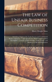 The Law of Unfair Business Competition: Including Chapters On Trade Secrets and Confidential Business Relations; Unfair Interference With Contracts; L