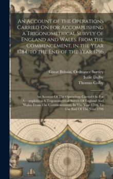 Hardcover An Account of the Operations Carried On for Accomplishing a Trigonometrical Survey of England and Wales: From the Commencement, in the Year 1784, to t Book