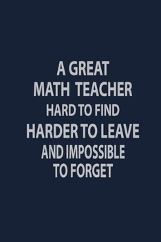 Paperback A great math teacher hard to find harder to leave and impossible to forget: Funny Math Teacher Appreciation Gift Book