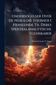 Paperback Undersogelser Over De Nebulose Stjerner I Henseende Til Deres Spektralanalytische Egenskaber [Danish] Book