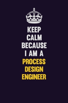 Paperback Keep Calm Because I Am A Process Design Engineer: Motivational and inspirational career blank lined gift notebook with matte finish Book