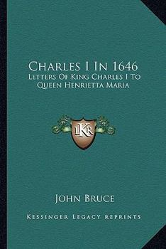 Paperback Charles I In 1646: Letters Of King Charles I To Queen Henrietta Maria Book