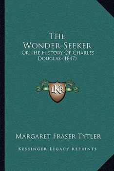 The Wonder-Seeker - Or the History of Charles Douglas