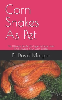 Paperback Corn Snakes As Pet: The Ultimate Guide On How To Care, Train And Housing Your Corn Snakes Book