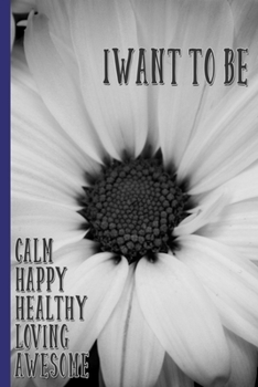 Paperback I Want To Be Calm, Happy, Healthy, Loving, Awesome: College Ruled Notebook Book