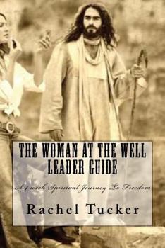 The Woman at the Well Leader Guide: A 4 Week Spiritual Journey to Freedom