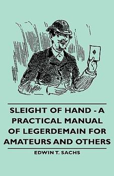 Hardcover Sleight of Hand - A Practical Manual of Legerdemain for Amateurs and Others Book