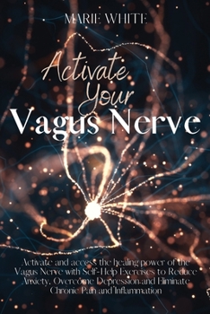 Paperback Activate Your Vagus Nerve: Activate and access the healing power of the Vagus Nerve with Self-Help Exercises to Reduce Anxiety, Overcome Depressi Book