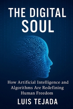 Paperback The Digital Soul: How Artificial Intelligence and Algorithms Are Redefining Human Freedom Book