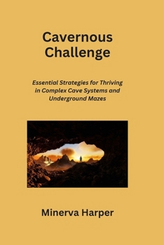 Paperback Cavernous Challenge: Essential Strategies for Thriving in Complex Cave Systems and Underground Mazes Book