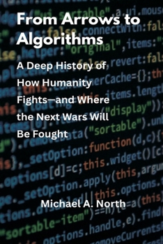 Paperback From Arrows to Algorithms: A Deep History of How Humanity Fights-and Where the Next Wars Will Be Fought Book