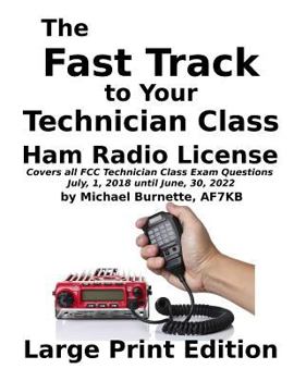 Paperback The Fast Track to Your Technician Class Ham Radio License: Covers all FCC Technician Class Exam Questions July, 1, 2018 until June, 30, 2022 (Fast Track Ham Radio License Series) Book