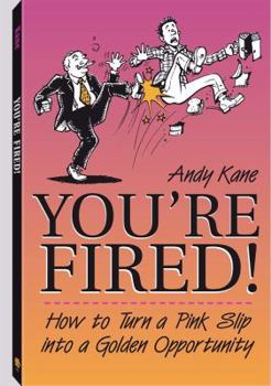 Paperback You're Fired!: How to Turn a Pink Slip Into a Golden Opportunity Book