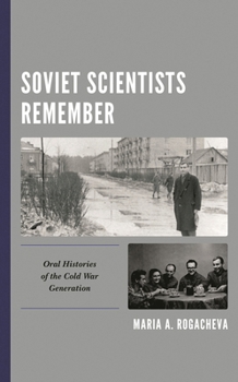Hardcover Soviet Scientists Remember: Oral Histories of the Cold War Generation Book