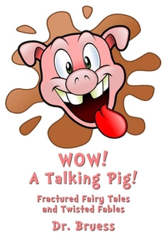 Paperback WOW! A Talking Pig!: Fractured Fairy Tales and Twisted Fables Book