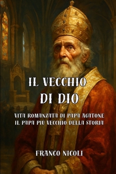 Paperback Il Vecchio Di Dio: La vita romanzata di papa Agatone Il papa più vecchio della storia [Italian] Book