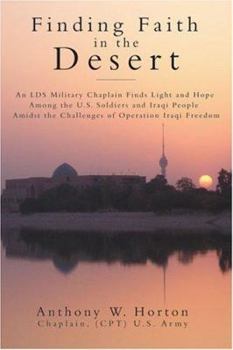 Paperback Finding Faith in the Desert: An Lds Military Chaplain Finds Light and Hope Among the U.S. Soldiers and Iraqi People Book