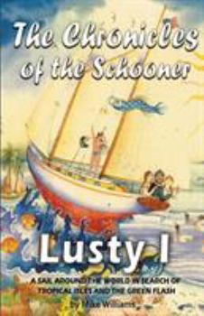 Paperback The Chronicles of the Schooner Lusty I: A Sail Around the World in Search of Tropical Isles and the Green Flash Book