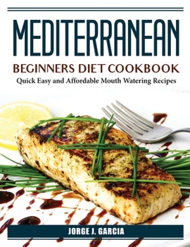 Paperback Mediterranean Beginners Diet Cookbook: Quick Easy and Affordable Mouth Watering Recipes Book