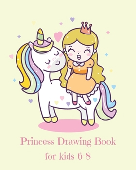 Paperback Princess Drawing Book for Kids 6-8: Fantasy Princess and Unicorn Blank Drawing Book for Kids Ages 6-8: A Fun Kid Workbook For Creativity, Coloring and Book