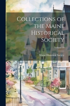 Collections of the Maine Historical Society Volume 19 - Primary Source Edition