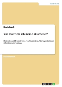 Paperback Wie motiviere ich meine Mitarbeiter?: Motivation und Demotivation von Mitarbeitern. Führungsstile in der öffentlichen Verwaltung [German] Book