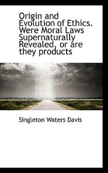 Origin and Evolution of Ethics Were Moral Laws Supernaturally Revealed, or Are They Products