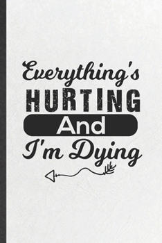 Paperback Everything's Hurting and I'm Dying: Funny Blank Lined Notebook/ Journal For Workout Gym, Yoga Running Training, Inspirational Saying Unique Special Bi Book