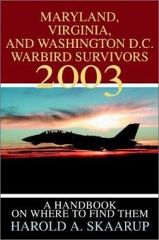 Maryland, Virginia, and Washington D.C. Warbird Survivors 2003: A Handbook on Where to Find Them