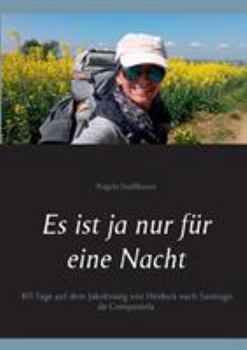 Paperback Es ist ja nur für eine Nacht: 103 Tage auf dem Jakobsweg von Heideck nach Santiago de Compostela [German] Book