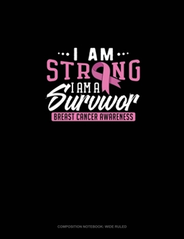 Paperback I Am Strong, I Am A Survivor Breast Cancer Awareness: Composition Notebook: Wide Ruled Book