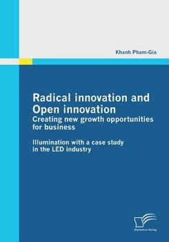 Paperback Radical innovation and Open innovation: Creating new growth opportunities for business: Illumination with a case study in the LED industry Book