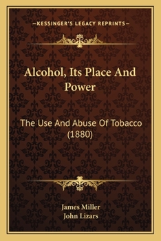 Paperback Alcohol, Its Place And Power: The Use And Abuse Of Tobacco (1880) Book