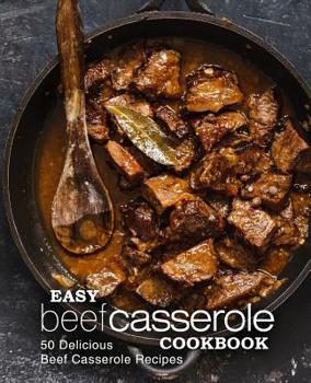 Paperback Easy Beef Casserole Cookbook: 50 Delicious Beef Casserole Recipes (2nd Edition) Book