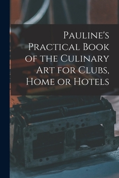 Pauline's Practical Book of the Culinary Art for Clubs, Home or Hotels