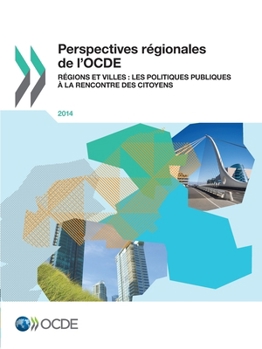 Perspectives Regionales de L'Ocde 2014: Regions Et Villes: Les Politiques Publiques a la Rencontre Des Citoyens