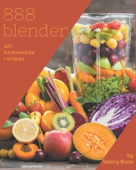 Paperback Oh! 888 Homemade Blender Recipes: Homemade Blender Cookbook - Where Passion for Cooking Begins Book