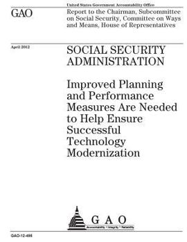 Social Security Administration  : improved planning and performance measures are needed to help ensure successful technology modernization : report to ... on Ways and Means, House of Representatives.