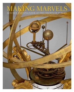 Hardcover Making Marvels: Science and Splendor at the Courts of Europe Book