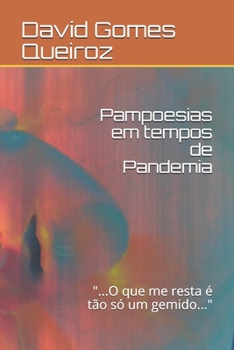 Pampoesias em tempos de Pandemia: "...Oque me resta é só um gemido..."